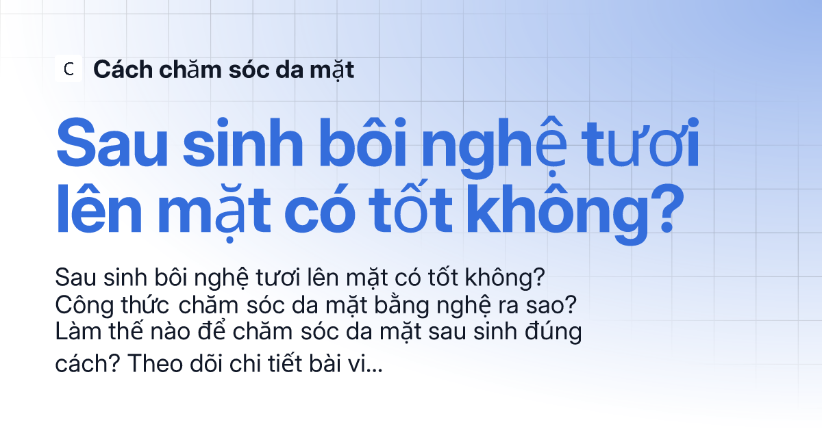 Sau Sinh Bôi Nghệ Tươi Lên Mặt Có Tốt Không? 